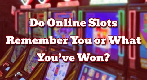  do online slots remember you